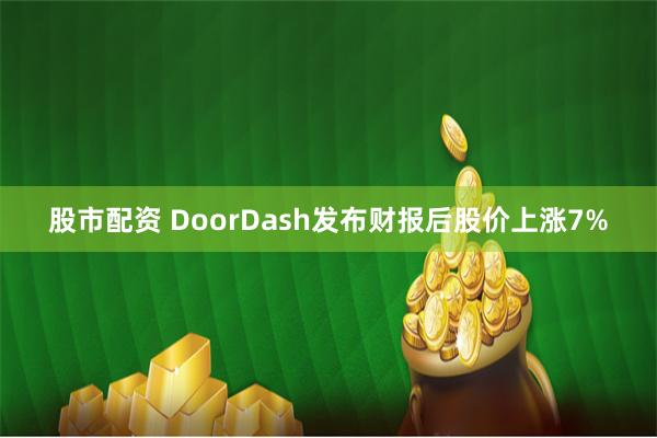 股市配资 DoorDash发布财报后股价上涨7%