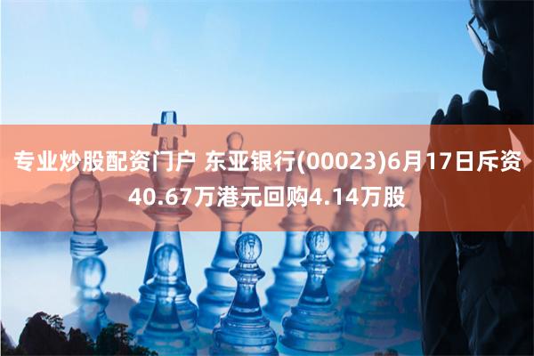 专业炒股配资门户 东亚银行(00023)6月17日斥资40.67万港元回购4.14万股
