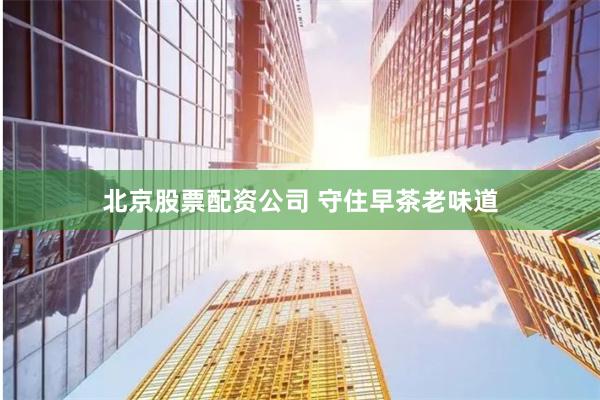 北京股票配资公司 守住早茶老味道