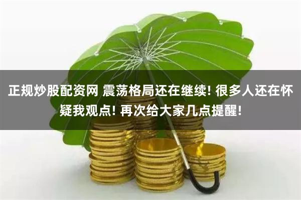 正规炒股配资网 震荡格局还在继续! 很多人还在怀疑我观点! 再次给大家几点提醒!