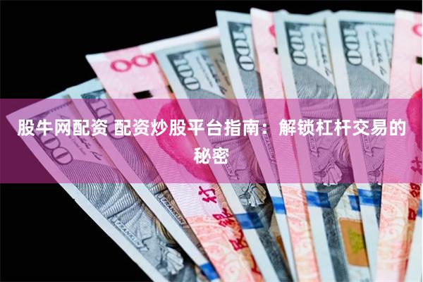 股牛网配资 配资炒股平台指南：解锁杠杆交易的秘密
